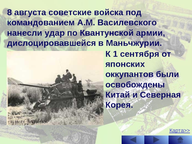 8 августа советские войска под командованием А.М. Василевского нанесли удар по Квантунской армии, дислоцировавшейся в Маньчжурии. К