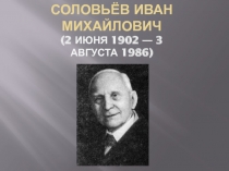 Соловьёв Иван Михайлович  (2 июня 1902 — 3 августа 1986)