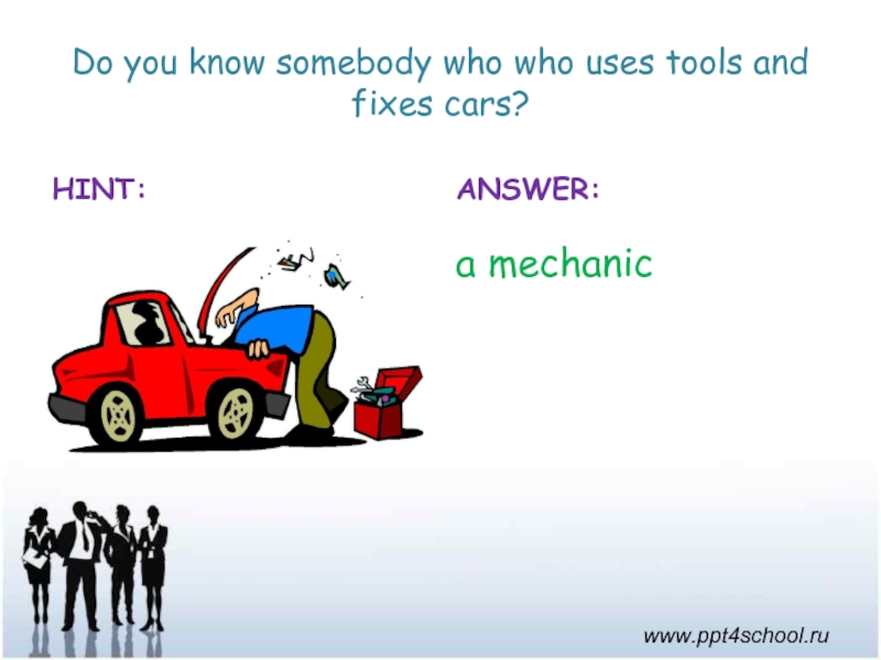 Презентация jobs. A person who Fixes cars. My dad - Fix cars выразить в PR.C В +. It's Somebody who. Hint answer.