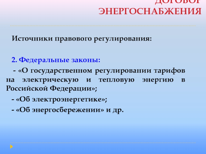 ДОГОВОР ЭНЕРГОСНАБЖЕНИЯ  Источники правового регулирования:    2. Федеральные законы:  - «О государственном регулировании