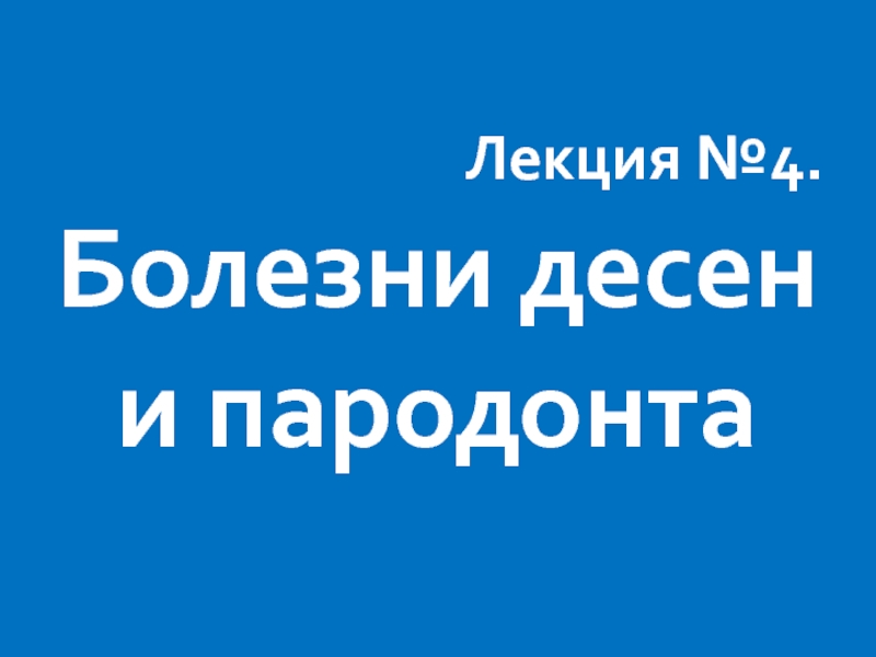 Презентация Лекция №4.
Болезни десен и пародонта