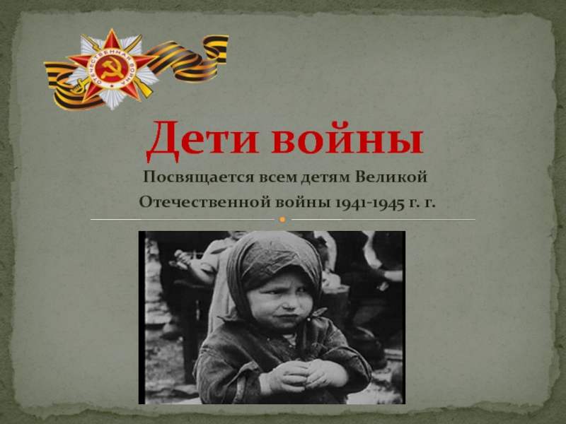 Дети войны. Посвящается всем детям Великой Отечественной войны 1941-1945 г. г.