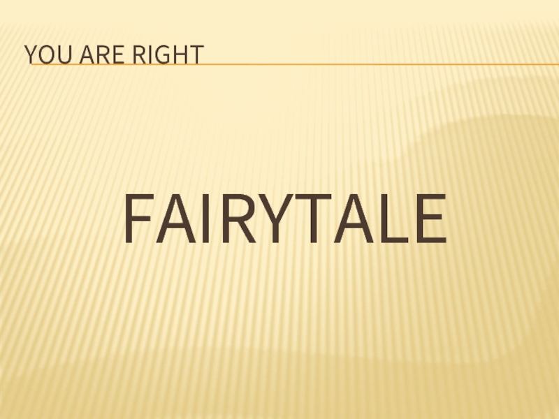 You are rightFAIRYTALE