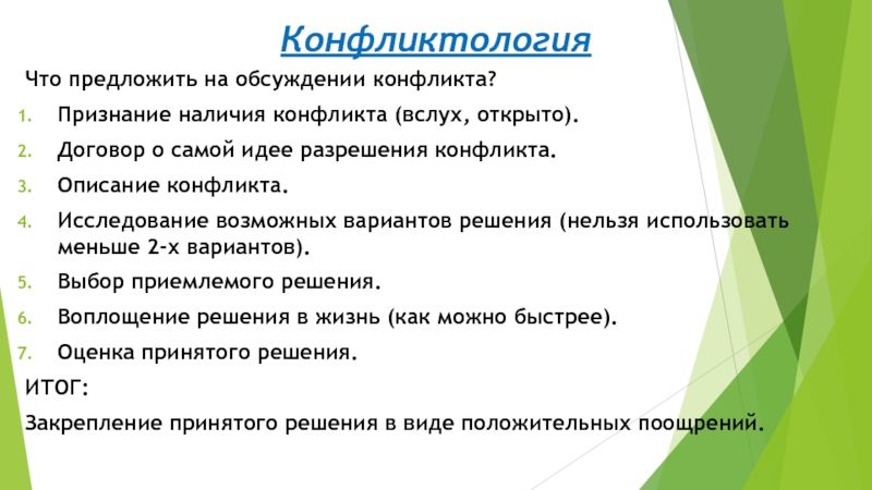 КонфликтологияЧто предложить на обсуждении конфликта?Признание наличия конфликта (вслух, открыто).Договор о самой идее разрешения конфликта.Описание конфликта.Исследование возможных вариантов