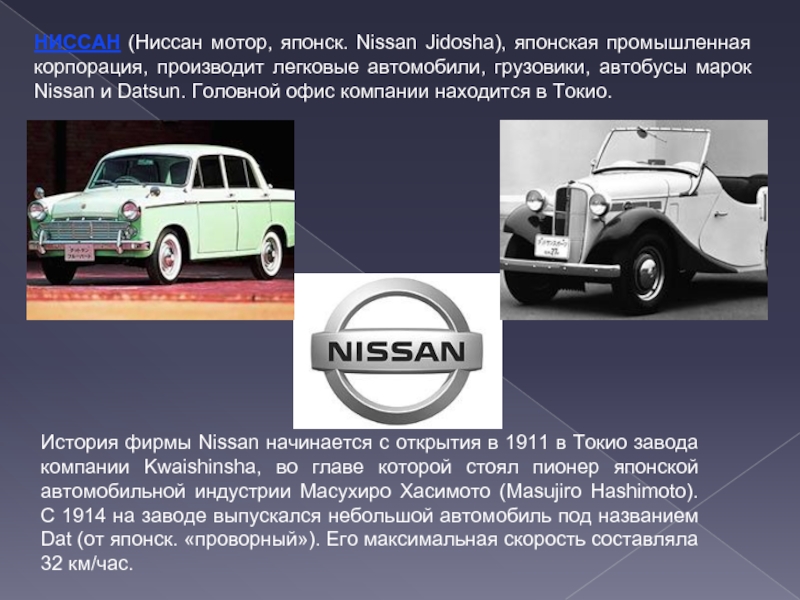НИССАН (Ниссан мотор, японск. Nissan Jidosha), японская промышленная корпорация, производит легковые автомобили, грузовики, автобусы марок Nissan и