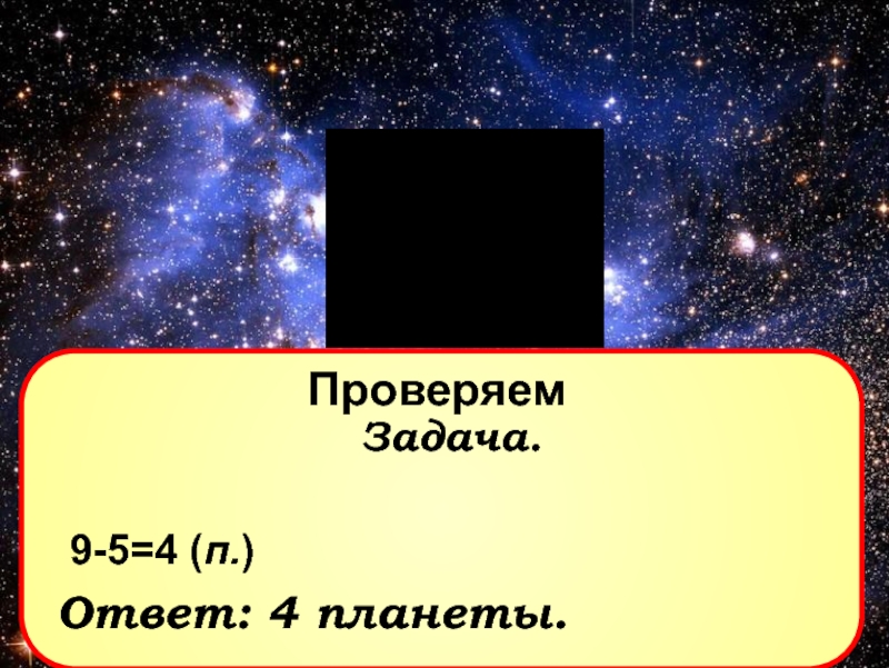 ЗАПРОСПроверяемЗадача.9-5=4 (п.)Ответ: 4 планеты.