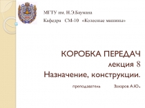 КОРОБКА ПЕРЕДАЧ лекция 8 Назначение, конструкции. преподаватель Захаров А.Ю