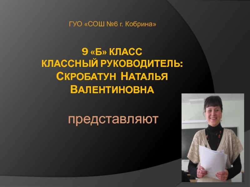 9 Б класс Классный руководитель: С кробатун н аталья В алентиновна