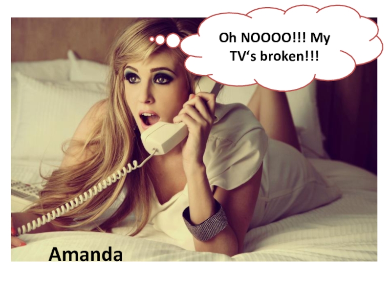 Oh NOOOO!!! My TV‘s broken !!!
Amanda