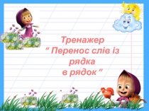 Тренажер
“ Перенос слів із рядка
в рядок ”