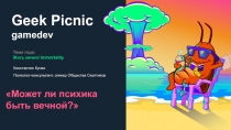 Geek Picnic gamedev
Тема года: Жить вечно/ Immortality
Константин