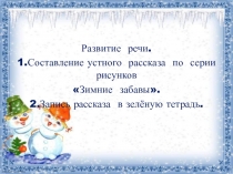 Развитие речи.
1.Составление устного рассказа по серии рисунков
 Зимние забавы