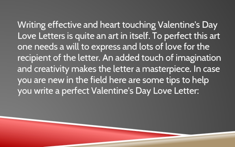 Writing effective and heart touching Valentine's Day Love Letters is quite an art in itself. To perfect