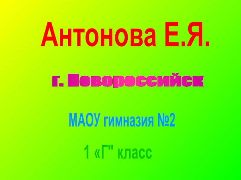 Антонова Е.Я.
МАОУ гимназия №2
г. Новороссийск
1 Г