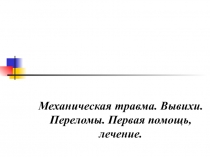 Механическая травма. Вывихи. Переломы. Первая помощь, лечение