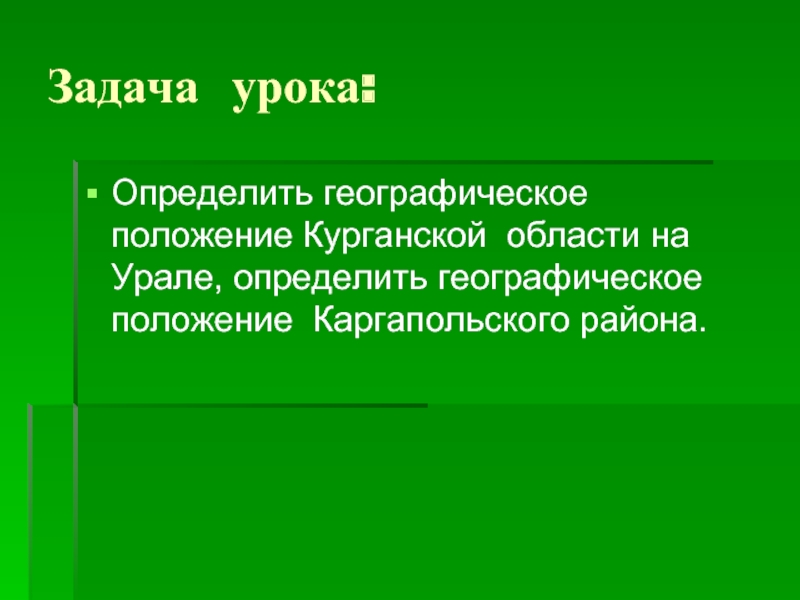 Задача урока:Определить географическое положение Курганской области на Урале, определить географическое положение Каргапольского района.