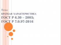 Тема: краткая характеристика ГОСТ Р 6.30 – 2003; ГОСТ Р 7.0.97-2016