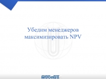 Убедим менеджеров максимизировать NPV