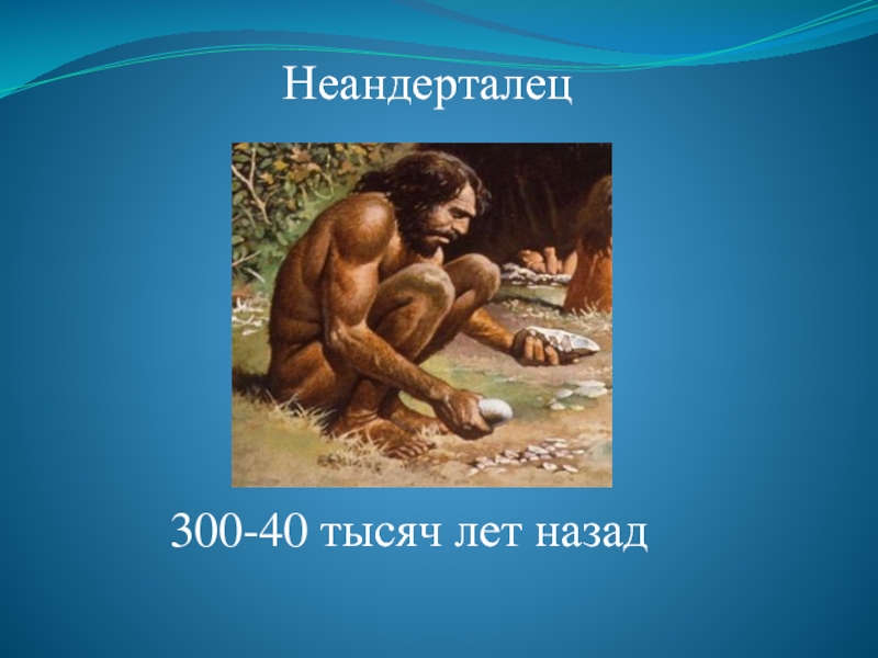 Неандерталец 300-40 тысяч лет назад