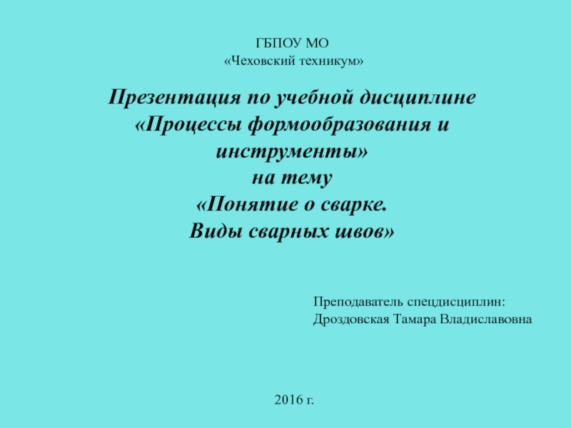 Презентация по учебной дисциплине Процессы формообразования и инструменты на тему Понятие о сварке. Виды сварных швов