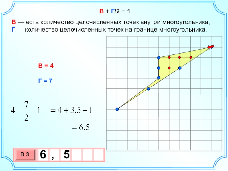 В + Г/2 − 1В — есть количество целочисленных точек внутри многоугольника,  Г — количество целочисленных точек