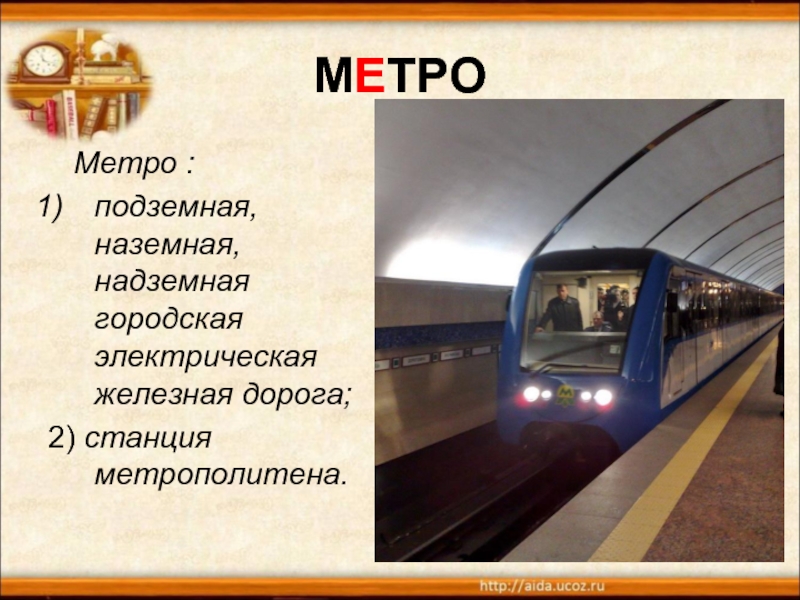 МЕТРО  Метро :подземная, наземная, надземная городская электрическая железная дорога;2) станция метрополитена.