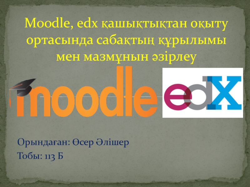 Презентация Moodle, edx қ ашықтықтан оқыту ортасында сабақтың құрылымы мен мазмұнын әзірлеу