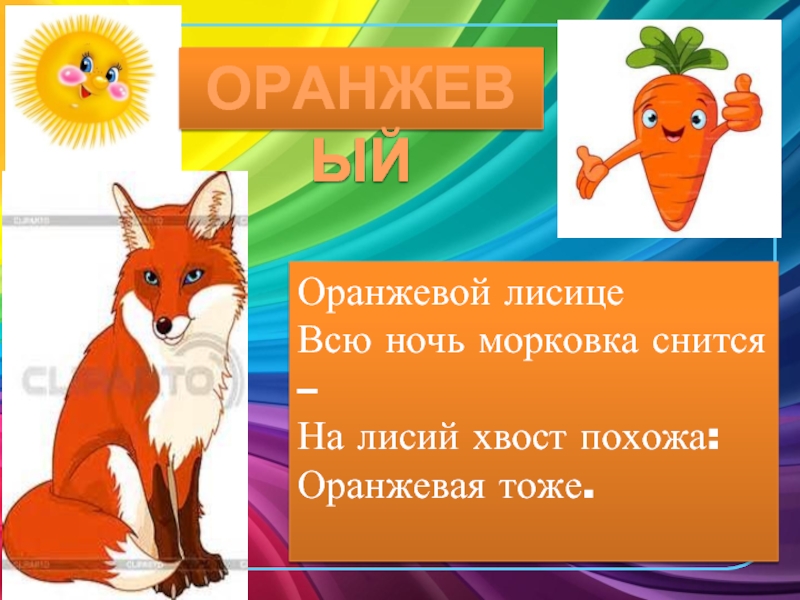 ОРАНЖЕВЫЙОранжевой лисицеВсю ночь морковка снится –На лисий хвост похожа:Оранжевая тоже.