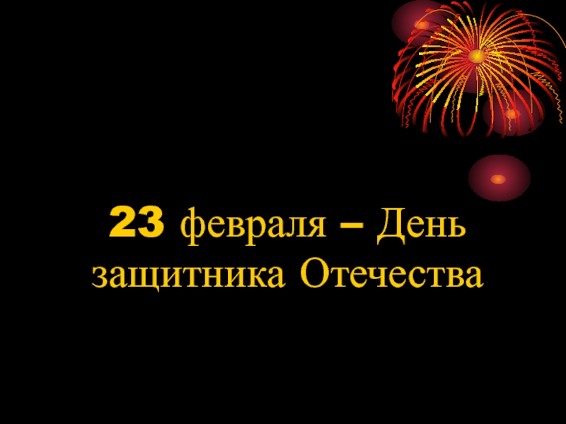 Презентация 23 февраля – День защитника Отечества