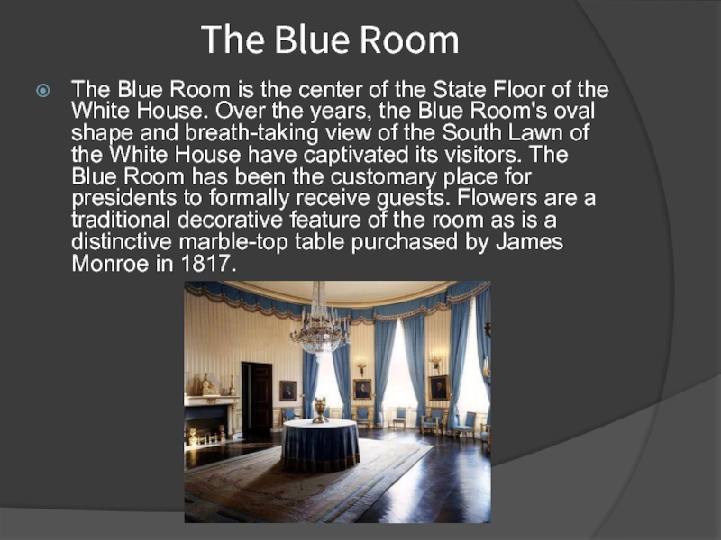 The Blue Room The Blue Room is the center of the State Floor of the White House.