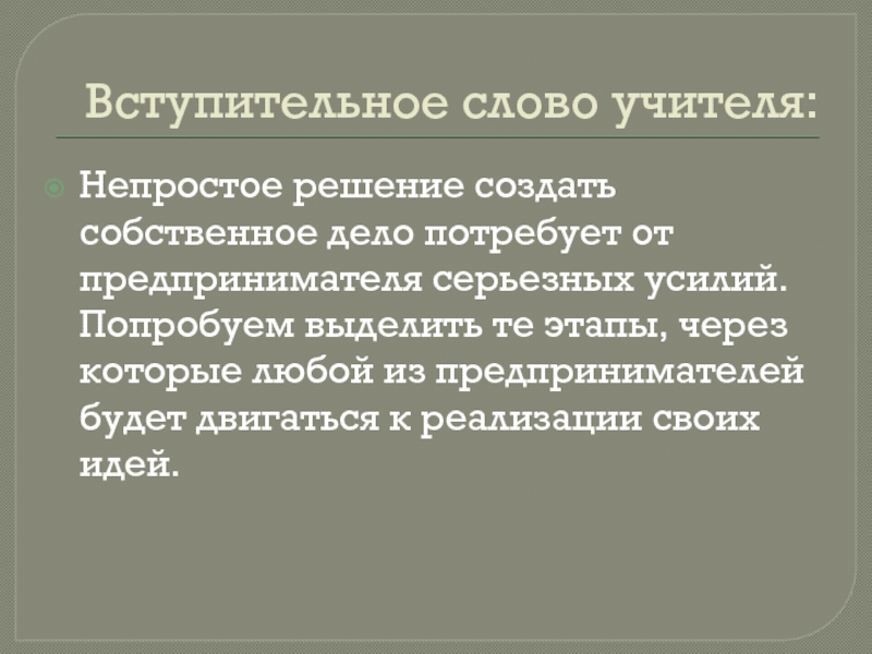 Вступительное слово учителя:Непростое решение создать собственное дело потребует от предпринимателя серьезных усилий. Попробуем выделить те этапы, через