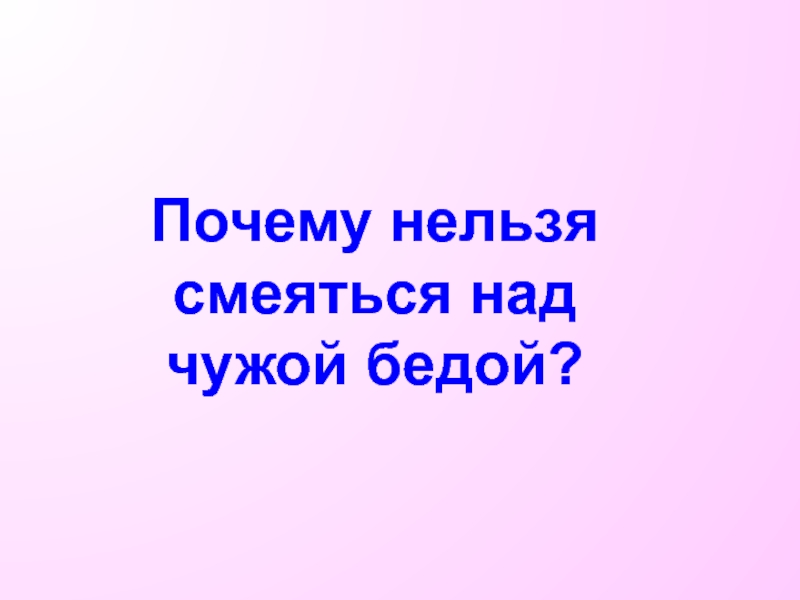 Нельзя смеяться. Нельзя смеяться над. Нельзя смеяться над чужой бедой. Над чем нельзя смеяться. Почему нельзя смеяться над чужой бедой.