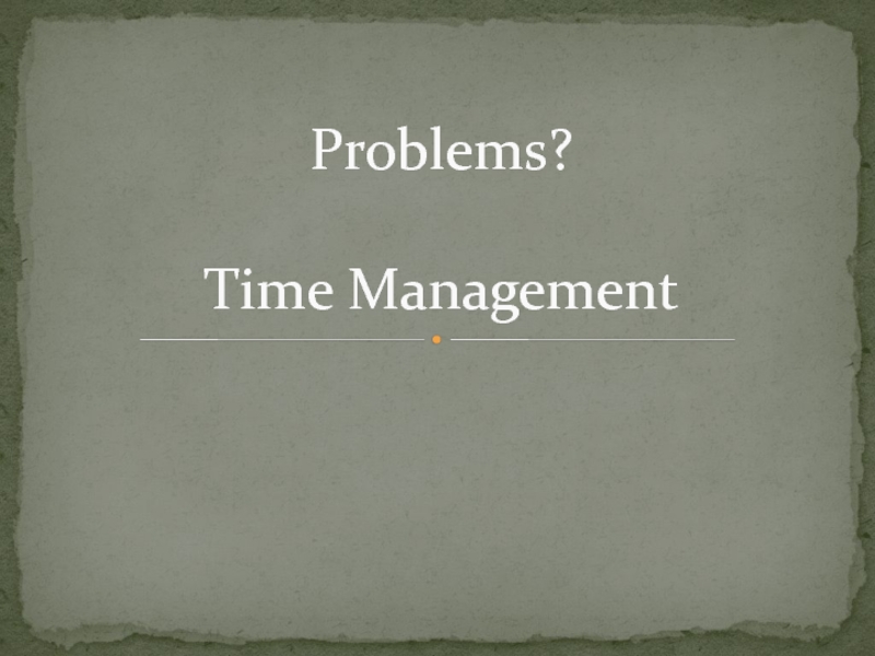 Problems? Time Management