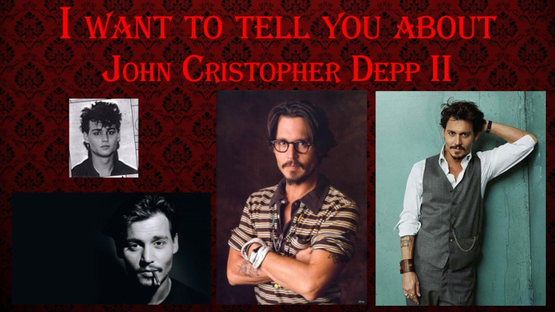 Презентация I want to tell you aboutJohn Cristopher Depp II