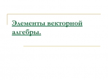 Элементы векторной алгебры