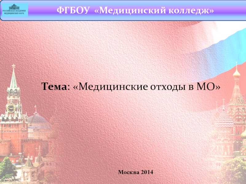 ФГБОУ Медицинский колледж
Москва 2014
Тема : Медицинские отходы в МО