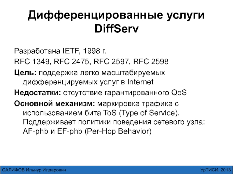 Дифференцированные услуги DiffServРазработана IETF, 1998 г. RFC 1349, RFC 2475, RFC 2597, RFC 2598 Цель: поддержка легко