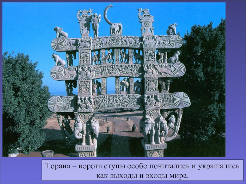 Торана – ворота ступы особо почитались и украшалиськак выходы и входы мира.