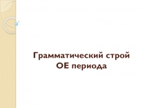 Грамматический строй ОЕ периода