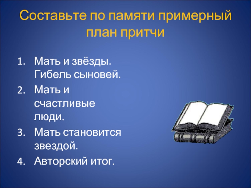 Составьте по памяти примерный план притчиМать и звёзды. Гибель сыновей.Мать и счастливые люди. Мать становится звездой.Авторский итог.