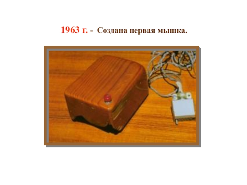 1963 г. - Создана первая мышка.