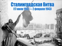 Сталинградская битва
(17 июля 1942 — 2 февраля 1943)