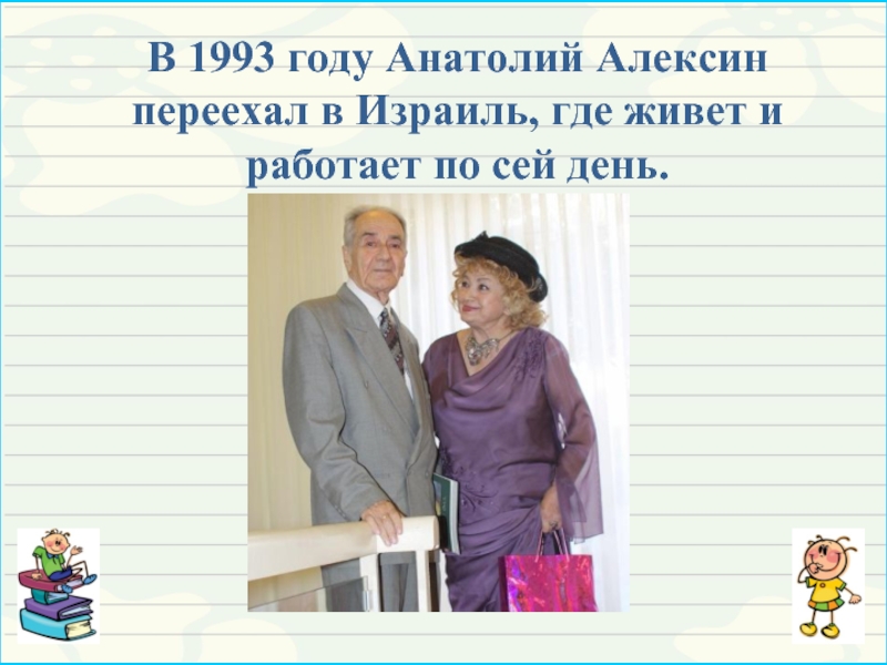 В 1993 году Анатолий Алексин переехал в Израиль, где живет и работает по сей день.
