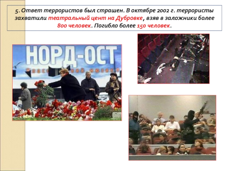 8. Россия в 21 веке 5. Ответ террористов был страшен. В октябре 2002 г. террористы захватили 5. Ответ террористов был страшен. В октябре 2002 г. террористы захватили театральный цент на Дубровке, взяв в