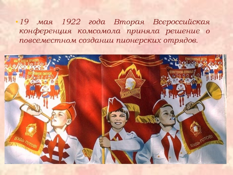 19 мая 1922 года Вторая Всероссийская конференция комсомола приняла решение о повсеместном создании пионерских отрядов.