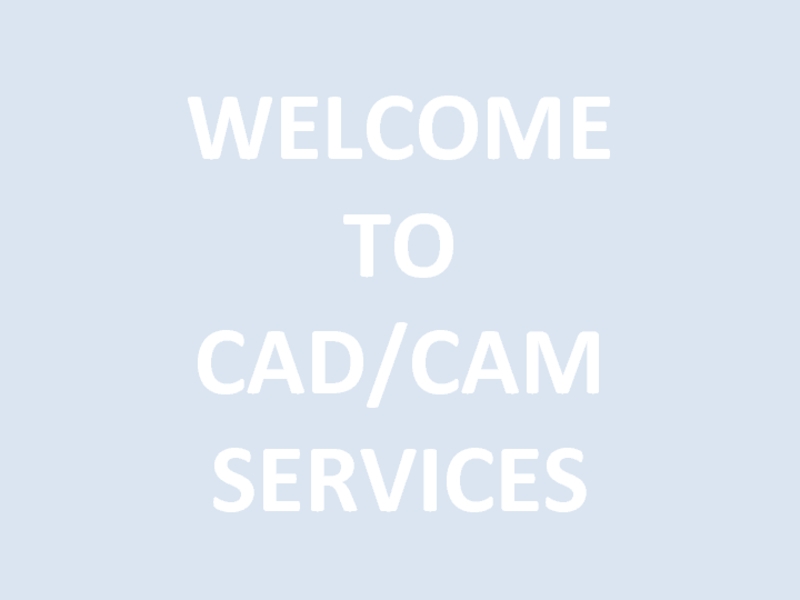 WELCOME TO CAD/CAM SERVICES