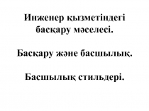 Инженер қызметіндегі басқару мәселесі. Басқару және басшылық. Басшылық