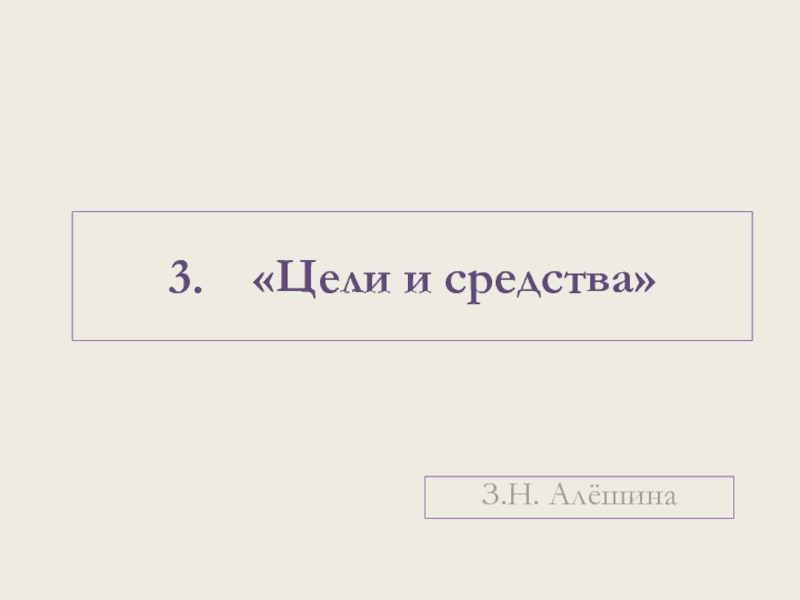 З.Н. Алёшина3.  «Цели и средства»
