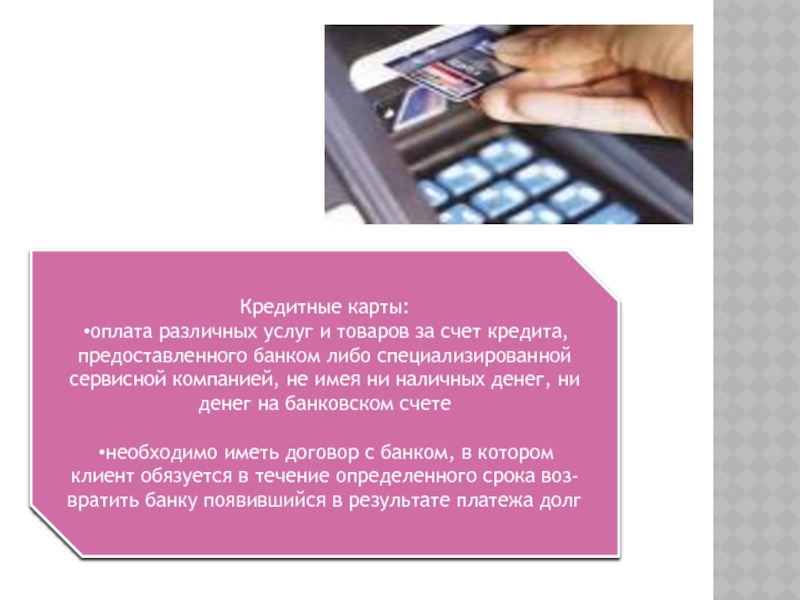 Кредитные карты:оплата различных услуг и товаров за счет кредита, предоставленного банком либо специализированной сервисной компанией, не имея