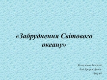 1
 Забруднення Світового океану
Колесн іков Олексій
Анісіфоров Денис
Фм -44